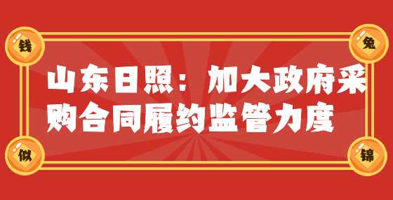 山东日照：加大政府采购合同履约监管力度