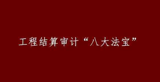 工程结算审计“八大法宝”