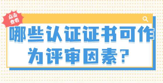 哪些认证证书可作为评审因素？