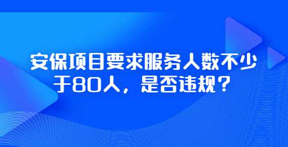 安保项目要求服务人数不少于80人，是否违规？