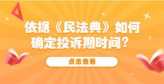 依据《民法典》如何确定投诉期时间？