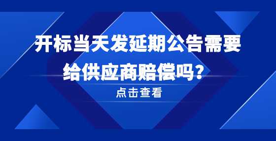 开标当天发延期公告需要给供应商赔偿吗？