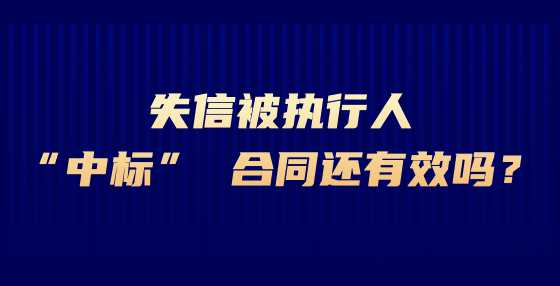 失信被执行人“中标” 合同还有效吗？