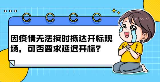 因疫情无法按时抵达开标现场，可否要求延迟开标？