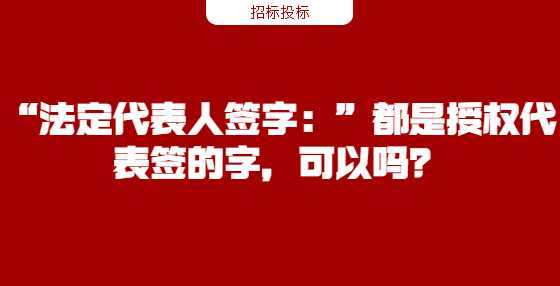 “法定代表人签字：”都是授权代表签的字，可以吗？