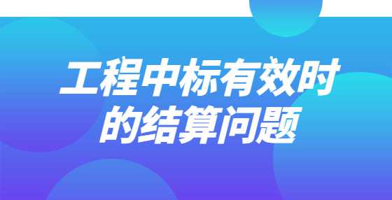 工程中标有效时的结算问题