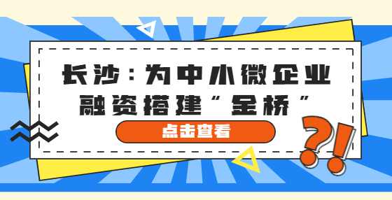 长沙：为中小微企业融资搭建“金桥”