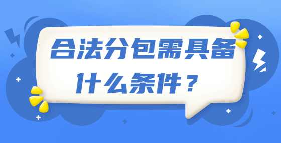 合法分包需具备什么条件？