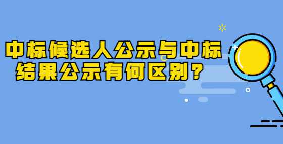 中标候选人公示与中标结果公示有何区别？