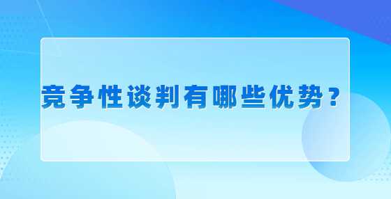 竞争性谈判有哪些优势？