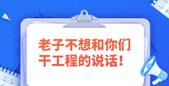 老子不想和你们干工程的说话！