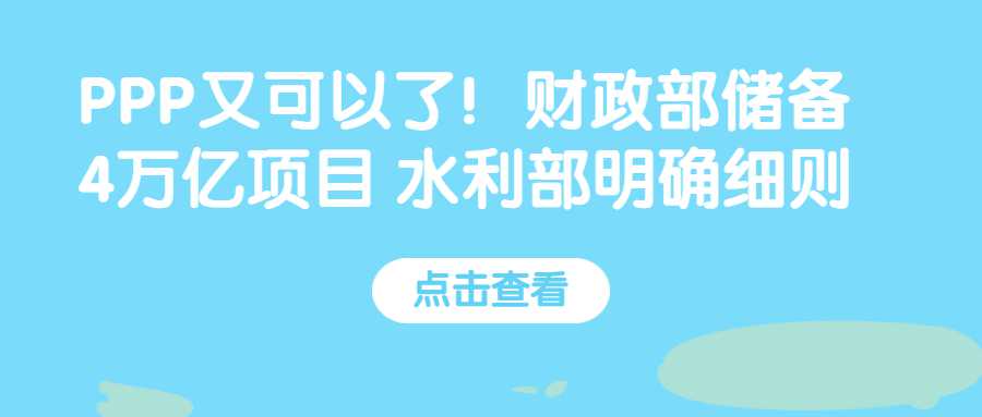 PPP又可以了！财政部储备4万亿项目 水利部明确细则