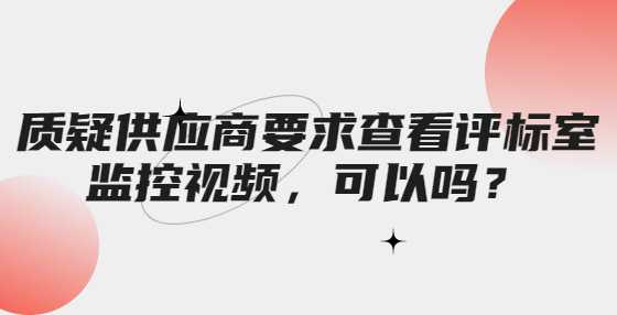 质疑供应商要求查看评标室监控视频，可以吗？