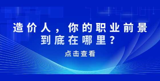 造价人，你的职业前景到底在哪里？