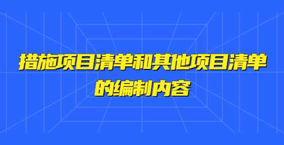 措施项目清单和其他项目清单的编制内容