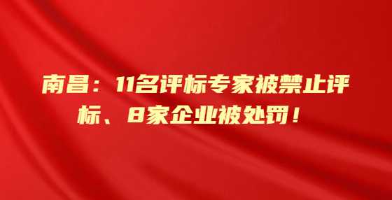 南昌：11名评标专家被禁止评标、8家企业被处罚！住建局通报10起围标串标、挂靠转包等违法案例！