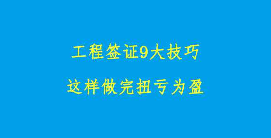 工程签证9大技巧，这样做完扭亏为盈