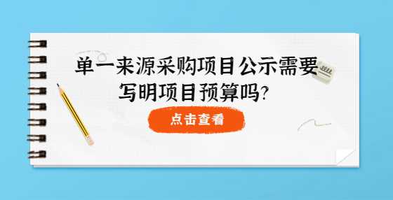 单一来源采购项目公示需要写明项目预算吗？