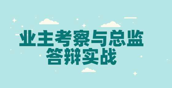 业主考察与总监答辩实战