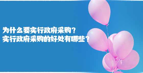 为什么要实行政府采购？实行政府采购的好处有哪些？