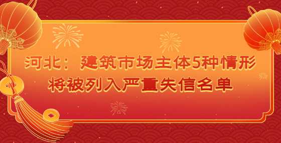 河北：建筑市场主体5种情形将被列入严重失信名单