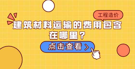 建筑材料运输的费用包含在那里?