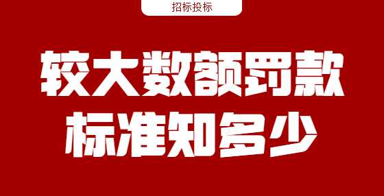 较大数额罚款标准知多少