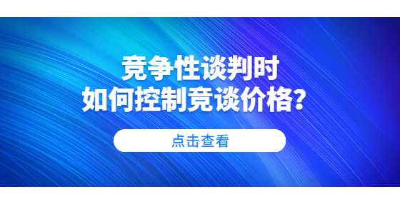 竞争性谈判时如何控制竞谈价格？