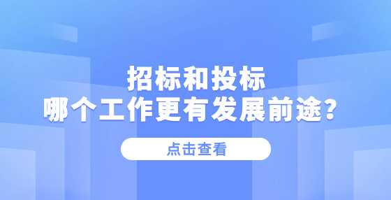 招标和投标哪个工作更有发展前途？