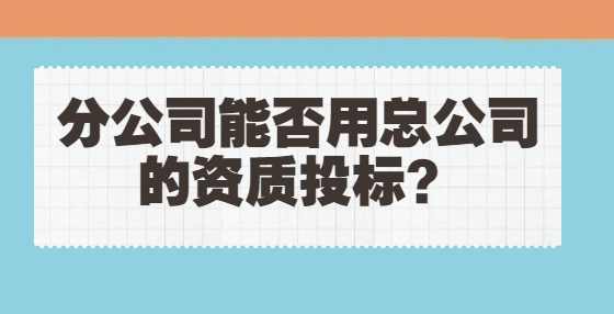 分公司能否用总公司的资质