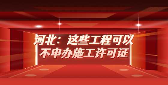 河北：这些工程可以不申办施工许可证