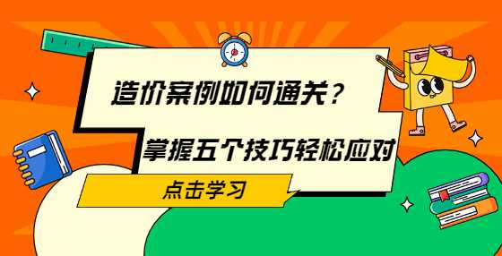 造价案例如何通关？掌握五个技巧轻松应对