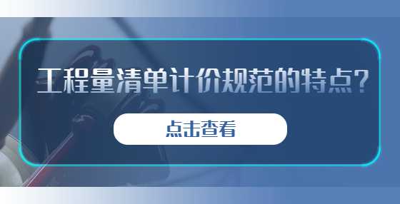 工程量清单计价规范的特点？