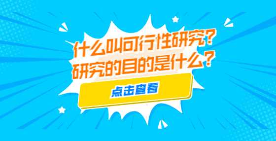 什么叫可行性研究?研究的目的是什么?