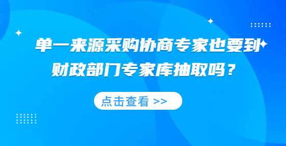 单一来源采购协商专家也要到财政部门专家库抽取吗？