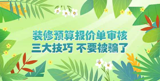 装修预算报价单审核三大技巧 不要被骗了