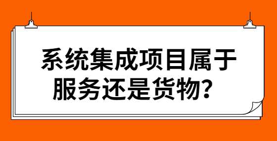 系统集成项目属于服务还是货物？