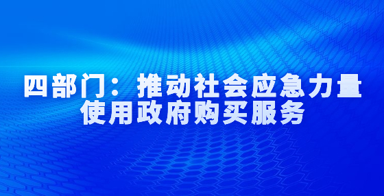 四部门：推动社会应急力量使用政府购买服务