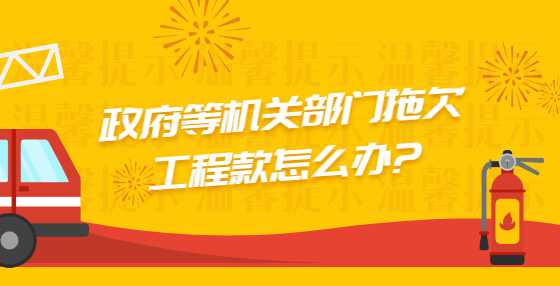 政府等机关部门拖欠工程款怎么办?