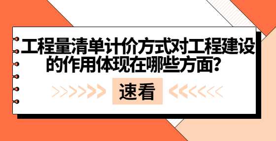 工程量清单计价方式对工程建设的作用体现在哪些方面？