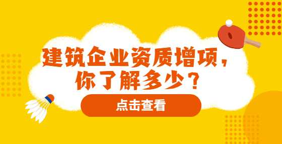 建筑企业资质增项，你了解多少？