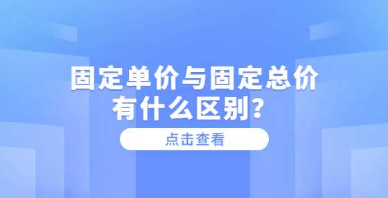 固定单价与固定总价有什么区别？