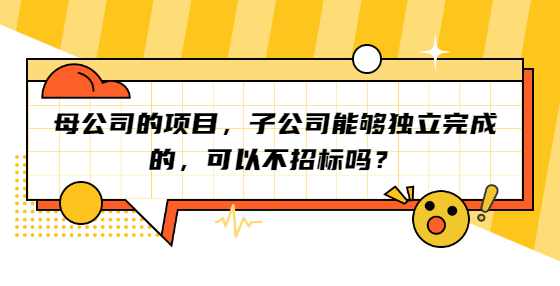 母公司的项目，子公司能够独立完成的，可以不