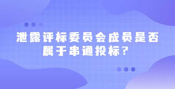  泄露评标委员会成员是否属于串通