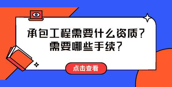 承包工程需要什么资质？需要哪些手续？