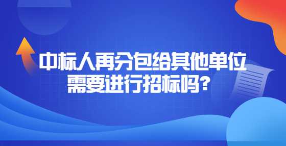 中标人再分包给其他单位需要进行<a height=