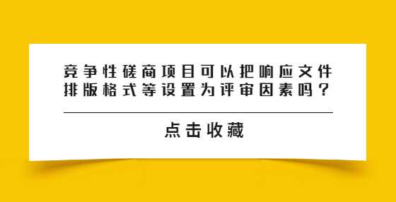 竞争性磋商项目可以把响应文件排版格式等设置为评审因素吗？