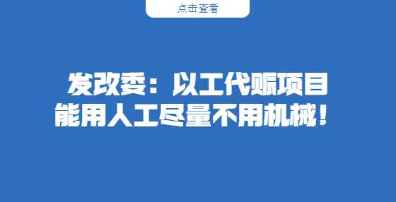 发改委：以工代赈项目能用人工尽量不用机械！