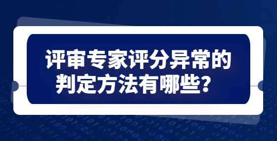 评审专家评分异常的判定方法有哪些？