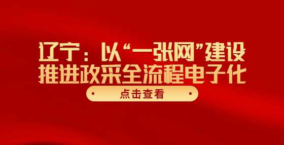 辽宁：以“一张网”建设推进政采全流程电子化